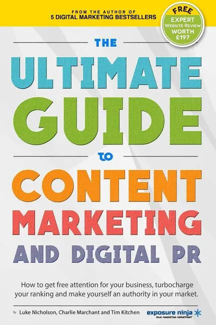 The Ultimate Guide To Content Marketing & Digital PR: How to get attention for your business, turbocharge your ranking and establish yourself as an au - Paperback