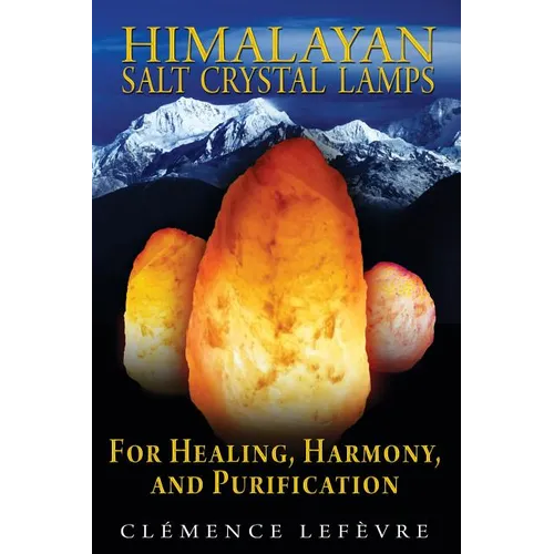 Himalayan Salt Crystal Lamps: For Healing, Harmony, and Purification - Paperback