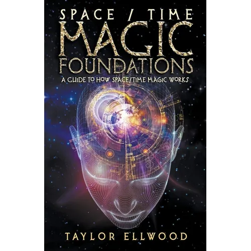 Space/Time Magic Foundations: A Guide to How Space/Time Magic Works - Paperback