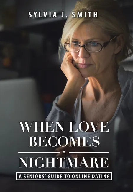 When Love Becomes a Nightmare: A Seniors' Guide to Online Dating - Hardcover