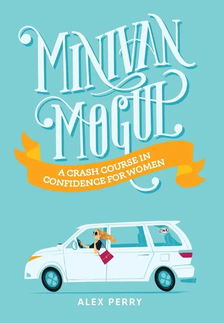 Minivan Mogul: A Crash Course in Confidence for Women - Hardcover