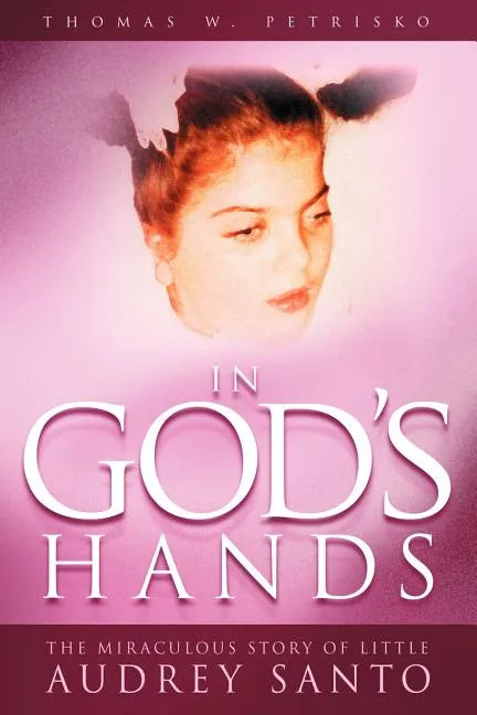 In God's Hands: The Miraculous Story of Little Audrey Santo - Paperback