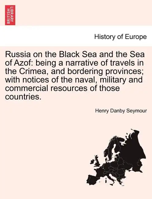 Russia on the Black Sea and the Sea of Azof: Being a Narrative of Travels in the Crimea, and Bordering Provinces; With Notices of the Naval, Military - Paperback