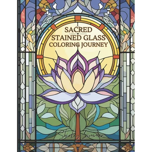 Sacred Stained Glass Coloring Book: Spiritual Designs for Mindful Relaxation: Religious Symbols, Mandalas, and More for Stress Relief and Meditation - Paperback