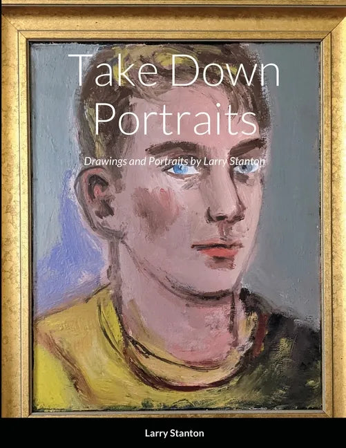 Take Down Portraits: Drawings and Portraits by Larry Stanton - Paperback