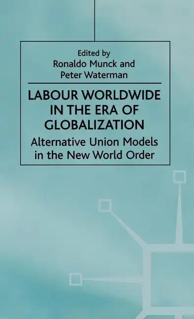 Labour Worldwide in the Era of Globalization: Alternative Union Models in the New World Order - Hardcover