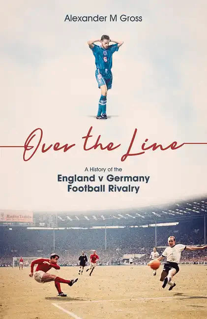Over the Line: A History of the England V Germany Football Rivalry - Hardcover