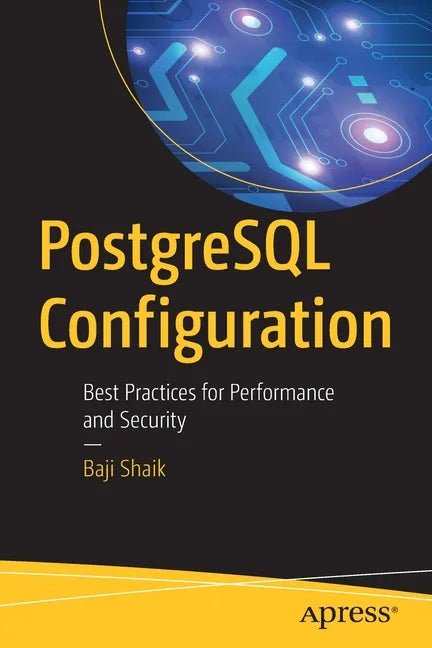 PostgreSQL Configuration: Best Practices for Performance and Security - Paperback