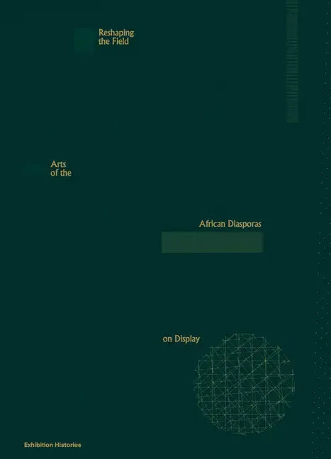 Reshaping the Field: Arts of the African Diasporas on Display: Exhibition Histories 13 - Paperback