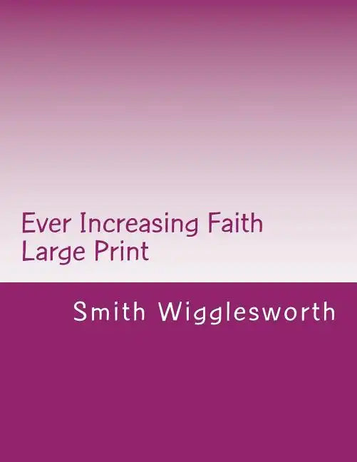 Ever Increasing Faith Large Print: A Life and Ministry of Faith and Miracles - Paperback