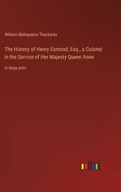 The History of Henry Esmond, Esq., a Colonel in the Service of Her Majesty Queen Anne: in large print - Hardcover