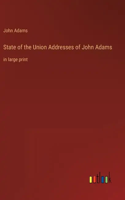 State of the Union Addresses of John Adams: in large print - Hardcover