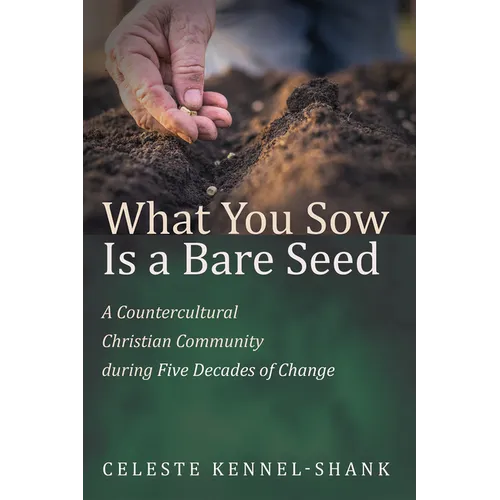What You Sow Is a Bare Seed: A Countercultural Christian Community During Five Decades of Change - Hardcover