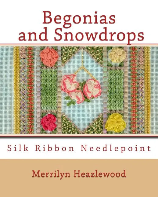 Begonias and Snowdrops: Silk Ribbon Needlepoint - Paperback