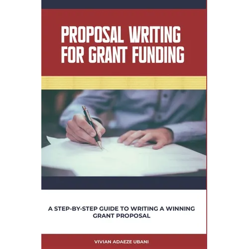 Proposal Writing For Grant Funding: A Step-by-Step Guide to Writing a Winning Grant Proposal - Paperback