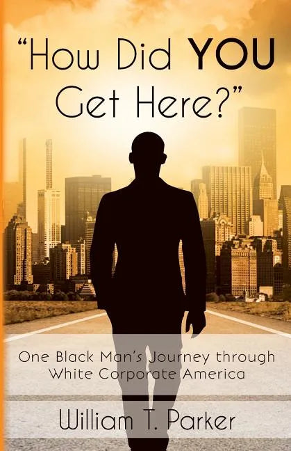 How Did You Get Here?: One Black Man's Journey through White Corporate America - Paperback