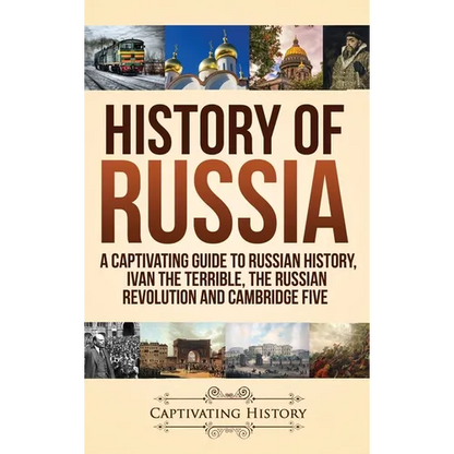 History of Russia: A Captivating Guide to Russian History, Ivan the Terrible, The Russian Revolution and Cambridge Five - Hardcover