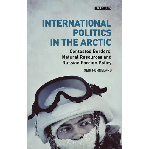 International Politics in the Arctic: Contested Borders, Natural Resources and Russian Foreign Policy - Paperback