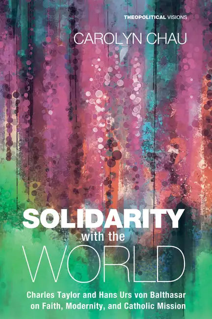 Solidarity with the World: Charles Taylor and Hans Urs Von Balthasar on Faith, Modernity, and Catholic Mission - Paperback
