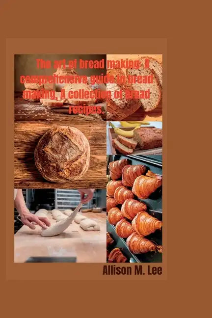 The art of bread making: A comprehensive guide to bread making, A collection of bread recipes. - Paperback