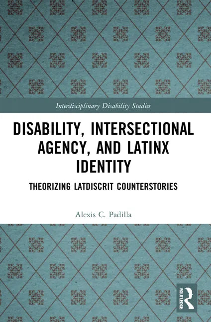 Disability, Intersectional Agency, and Latinx Identity: Theorizing Latdiscrit Counterstories - Paperback
