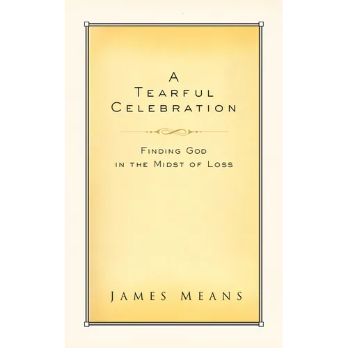 A Tearful Celebration: Finding God in the Midst of Loss - Paperback