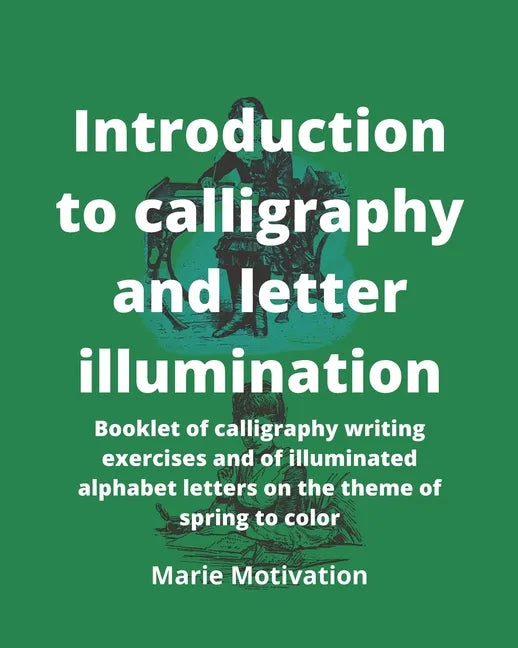 Introduction to calligraphy and letter illumination: Booklet of calligraphy writing exercises and of illuminated alphabet letters on the theme of spri - Paperback