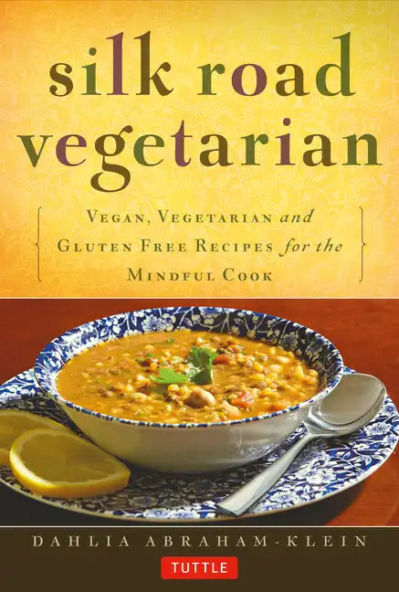 Silk Road Vegetarian: Vegan, Vegetarian and Gluten Free Recipes for the Mindful Cook [Vegetarian Cookbook, 101 Recipes] - Paperback