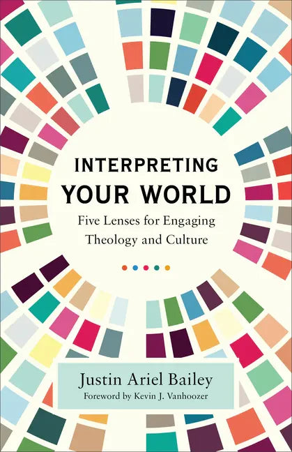 Interpreting Your World: Five Lenses for Engaging Theology and Culture - Paperback