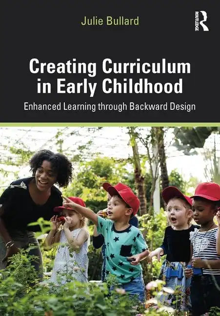 Creating Curriculum in Early Childhood: Enhanced Learning Through Backward Design - Paperback