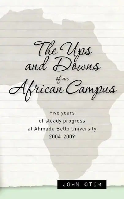 The Ups and Downs of an African Campus: Five Years of Steady Progress at Ahmadu Bello University 2004-2009 - Paperback