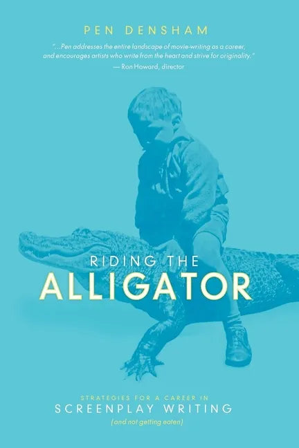 Riding the Alligator: Strategies for a Career in Screenplay Writing and Not Getting Eaten - Paperback
