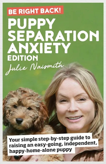 Be Right Back! Puppy Separation Anxiety Edition: Your simple step-by-step guide to raising an easy-going, independent, happy-home-alone puppy - Paperback