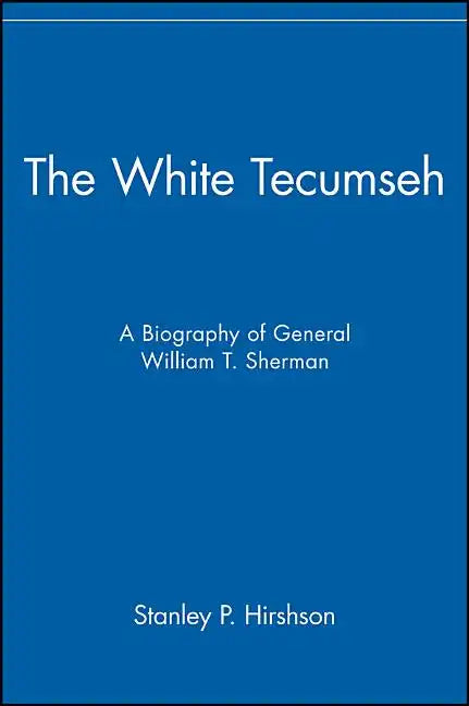 The White Tecumseh: A Biography of General William T. Sherman - Paperback