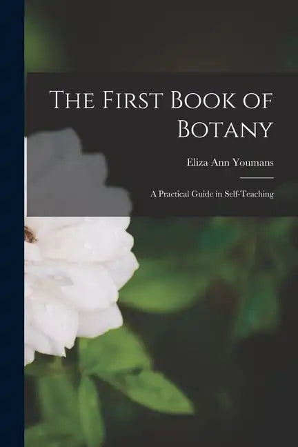 The First Book of Botany: A Practical Guide in Self-teaching - Paperback