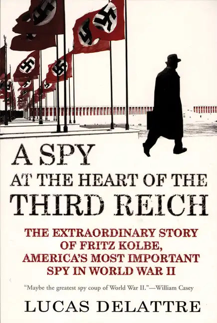 A Spy at the Heart of the Third Reich: The Extraordinary Story of Fritz Kolbe, America's Most Important Spy in World War II - Paperback