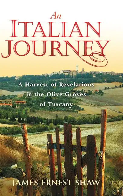 An Italian Journey: A Harvest of Revelations in the Olive Groves of Tuscany - Hardcover