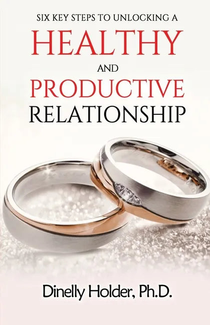 Six Key Steps To Unlocking a Healthy and Productive Relationship - Paperback