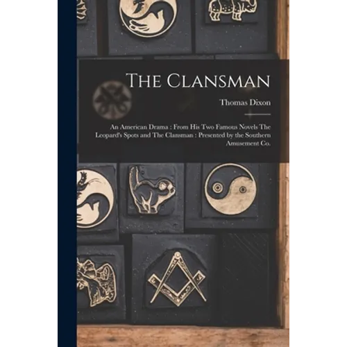 The Clansman: An American Drama: From his two Famous Novels The Leopard's Spots and The Clansman: Presented by the Southern Amusement Co. - Paperback