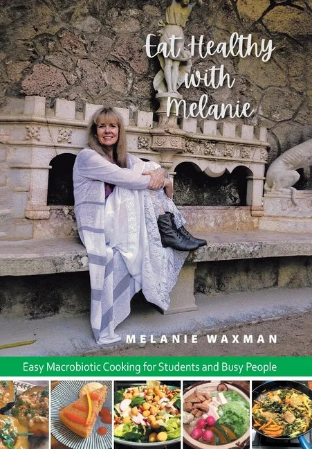 Eat Healthy with Melanie: Easy Macrobiotic Cooking for Students and Busy People - Hardcover