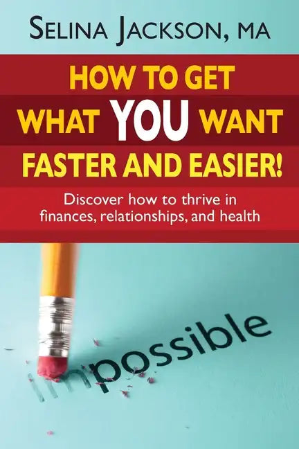 How to Get What You Want Faster and Easier! Discover How to Thrive in Finances, Relationships and Health - Paperback