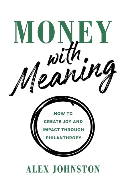 Money with Meaning: How to Create Joy and Impact through Philanthropy - Hardcover