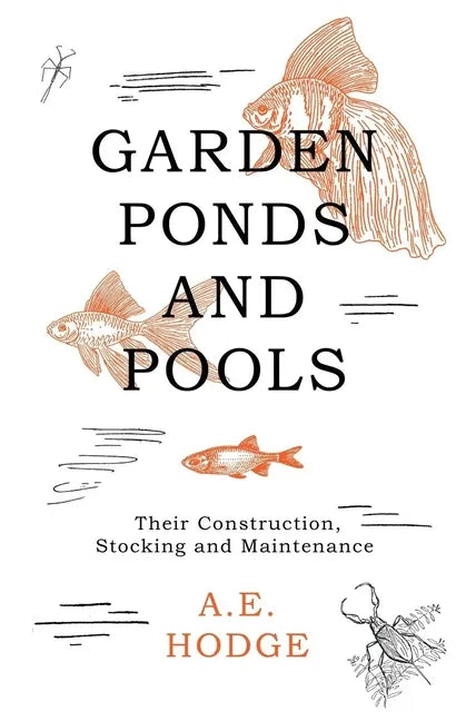Garden Ponds and Pools - Their Construction, Stocking and Maintenance - Paperback