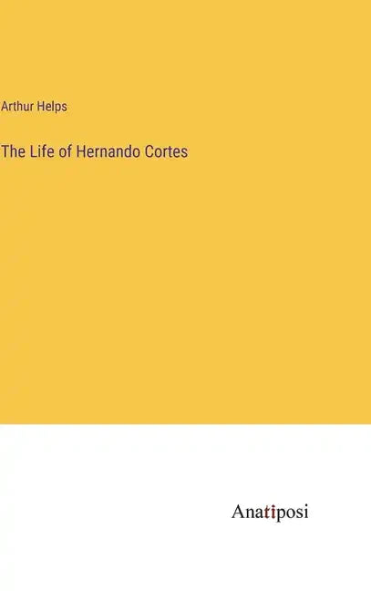 The Life of Hernando Cortes - Hardcover