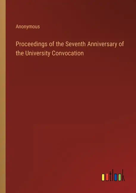 Proceedings of the Seventh Anniversary of the University Convocation - Paperback