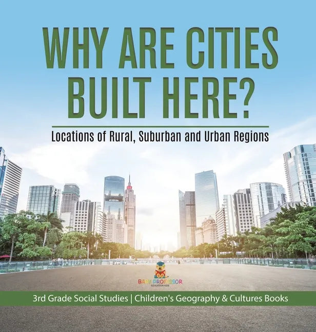 Why Are Cities Built Here? Locations of Rural, Suburban and Urban Regions 3rd Grade Social Studies Children's Geography & Cultures Books - Hardcover