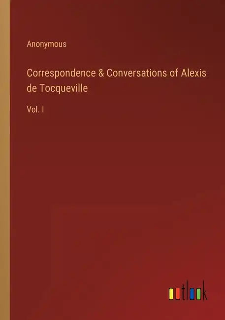 Correspondence & Conversations of Alexis de Tocqueville: Vol. I - Paperback