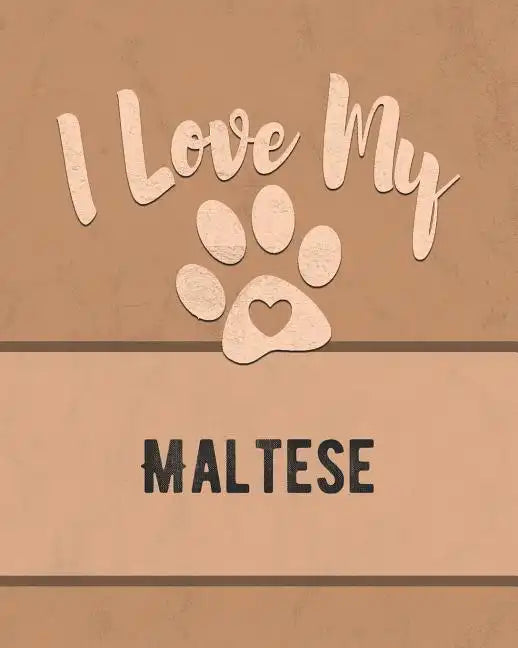 I Love My Maltese: For the Pet You Love, Track Vet, Health, Medical, Vaccinations and More in this Book - Paperback