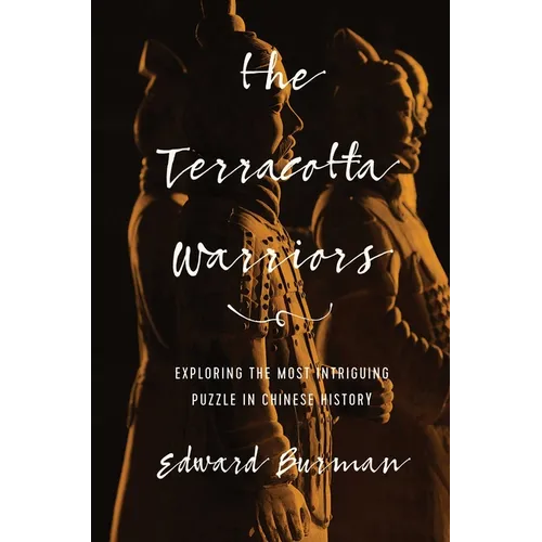 The Terracotta Warriors: Exploring the Most Intriguing Puzzle in Chinese History - Hardcover