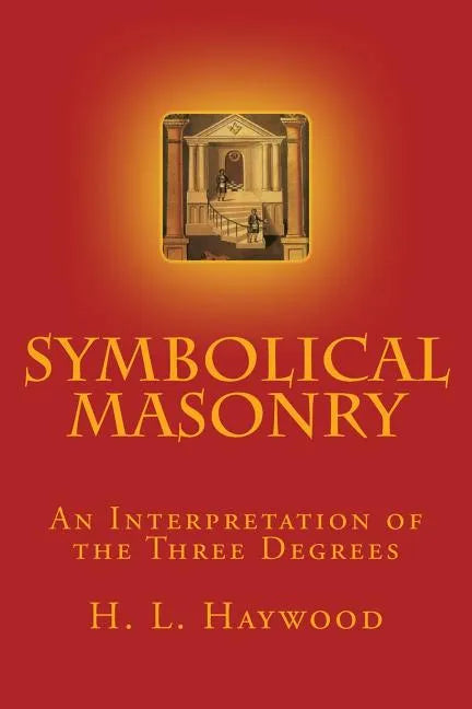 Symbolical Masonry: An Interpretation of the Three Degrees - Paperback
